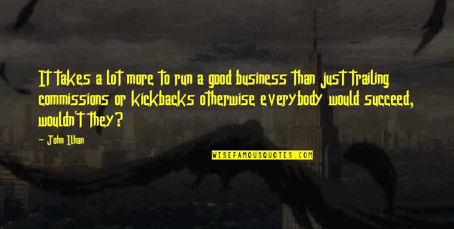 Business Succeed Quotes By John Ilhan: It takes a lot more to run a Business Succeed Quotes By John Ilhan: It takes a lot more to run a