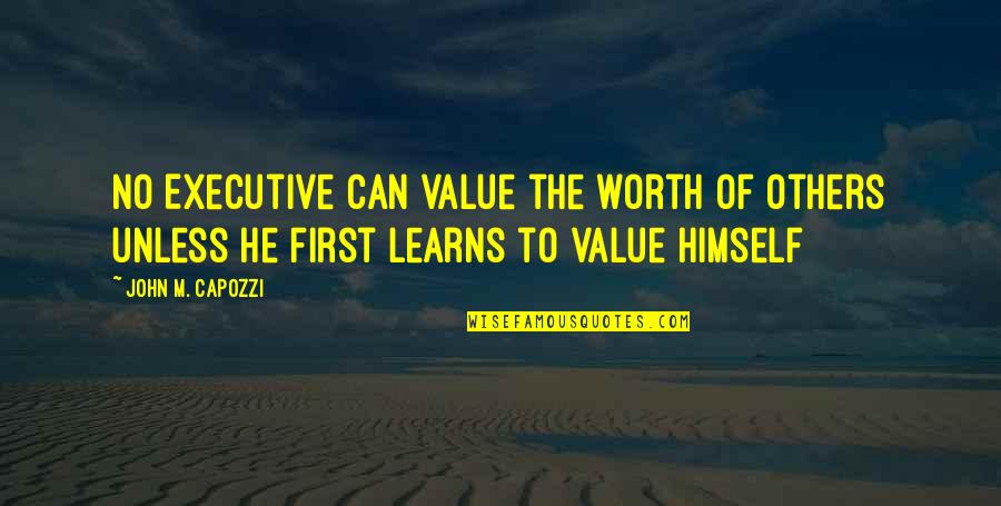 Business Succeed Quotes By John M. Capozzi: No Executive can value the worth of others Business Succeed Quotes By John M. Capozzi: No Executive can value the worth of others