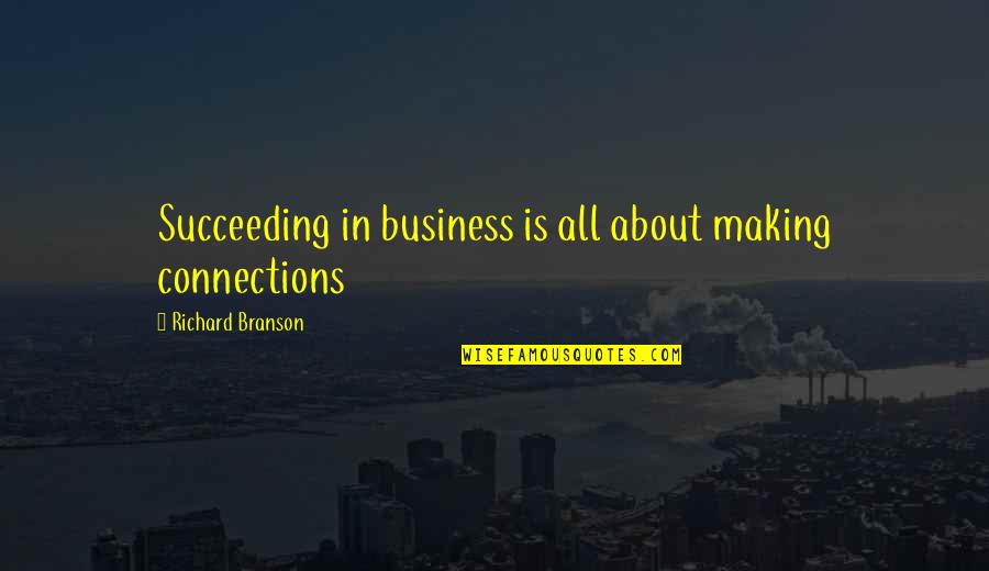 Business Succeed Quotes By Richard Branson: Succeeding in business is all about making connections Business Succeed Quotes By Richard Branson: Succeeding in business is all about making connections