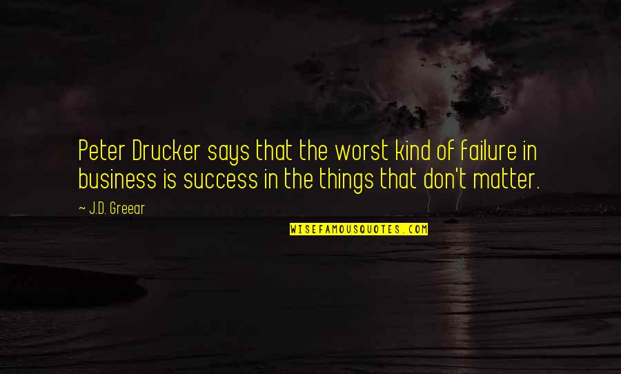 Business Success And Failure Quotes By J.D. Greear: Peter Drucker says that the worst kind of