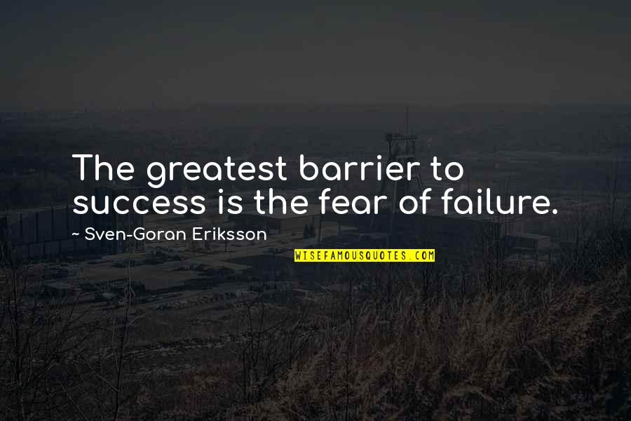 Business Success And Failure Quotes By Sven-Goran Eriksson: The greatest barrier to success is the fear