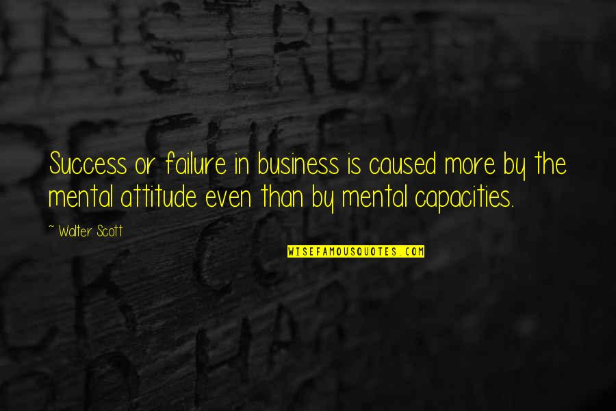 Business Success And Failure Quotes By Walter Scott: Success or failure in business is caused more