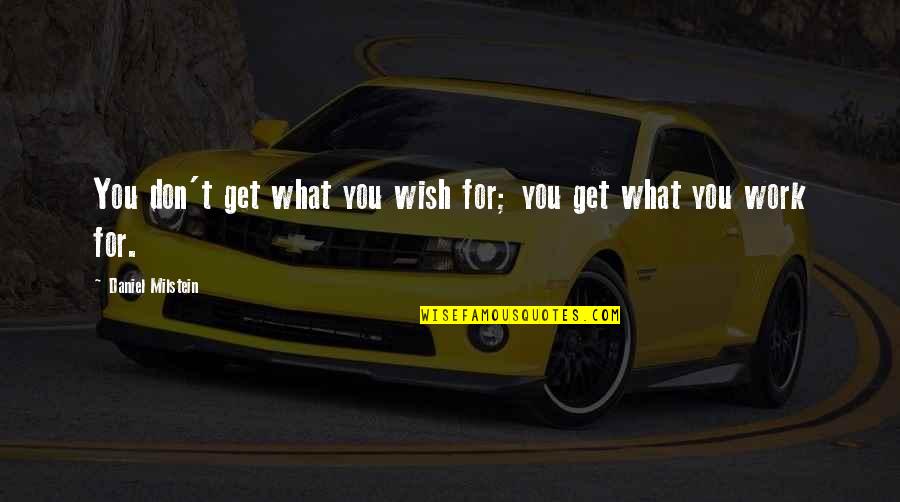 Business Success Inspirational Quotes By Daniel Milstein: You don't get what you wish for; you