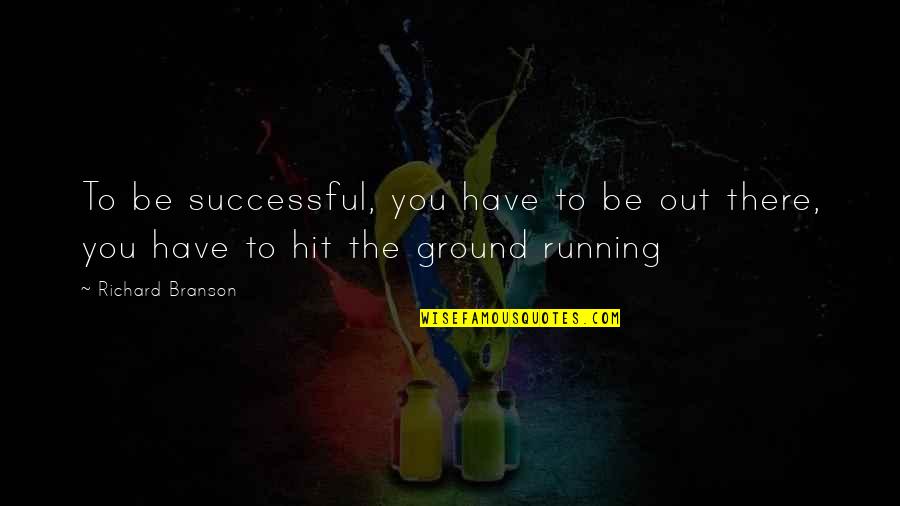 Business Success Inspirational Quotes By Richard Branson: To be successful, you have to be out