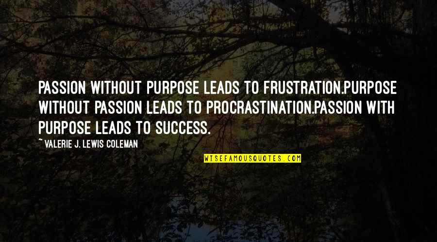 Business Success Inspirational Quotes By Valerie J. Lewis Coleman: Passion without purpose leads to frustration.Purpose without passion