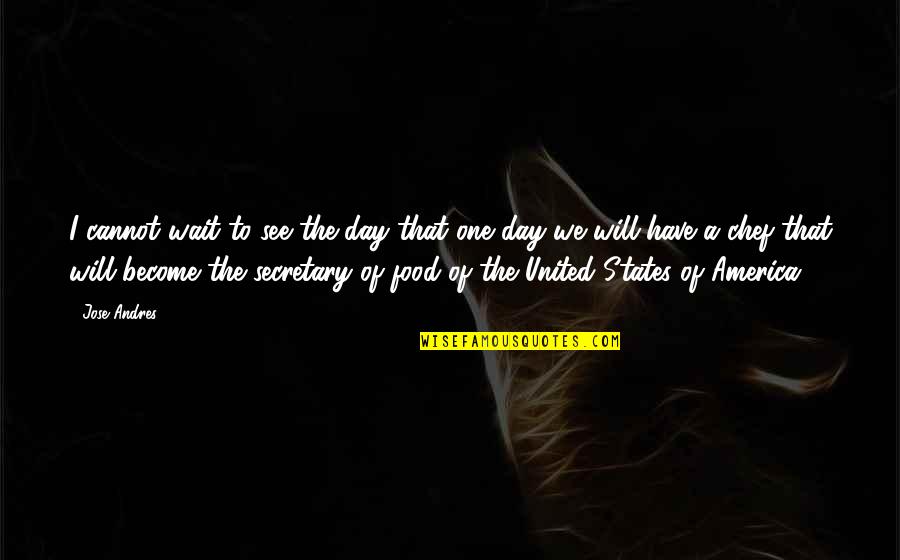 Business Success Motivation Quotes By Jose Andres: I cannot wait to see the day that Business Success Motivation Quotes By Jose Andres: I cannot wait to see the day that