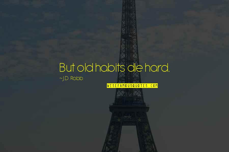 Business Success Tips Quotes By J.D. Robb: But old habits die hard. Business Success Tips Quotes By J.D. Robb: But old habits die hard.