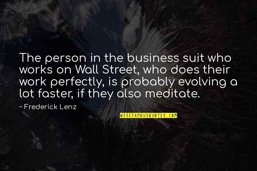 Business Suits Quotes By Frederick Lenz: The person in the business suit who works