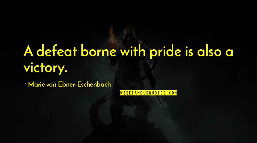 Business Suits Quotes By Marie Von Ebner-Eschenbach: A defeat borne with pride is also a