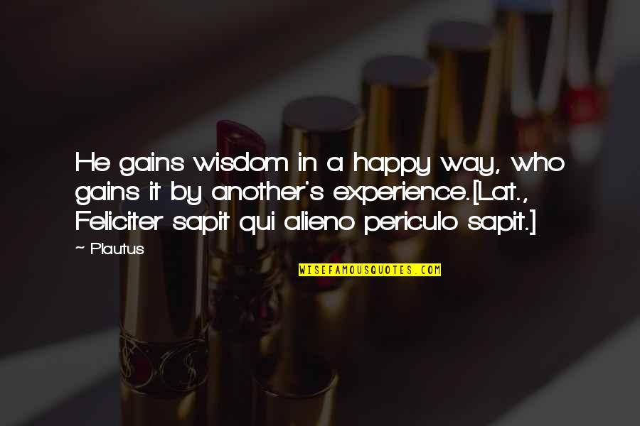 Business Suits Quotes By Plautus: He gains wisdom in a happy way, who