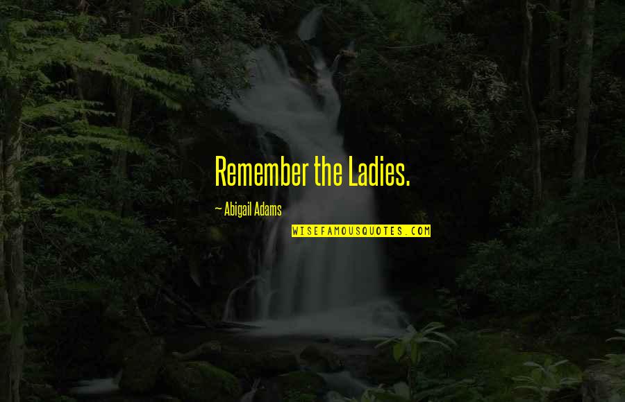 Business Systems Quotes By Abigail Adams: Remember the Ladies.