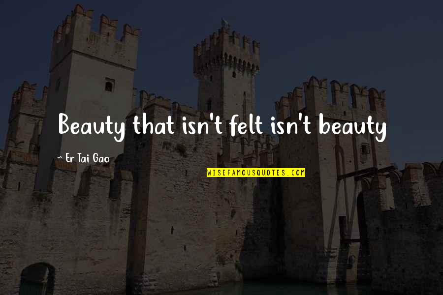 Business Systems Quotes By Er Tai Gao: Beauty that isn't felt isn't beauty