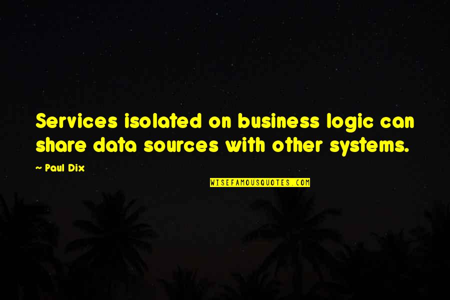 Business Systems Quotes By Paul Dix: Services isolated on business logic can share data