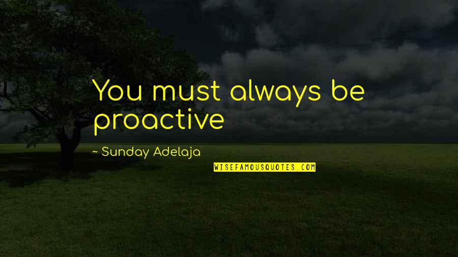 Business Tagline Quotes By Sunday Adelaja: You must always be proactive Business Tagline Quotes By Sunday Adelaja: You must always be proactive