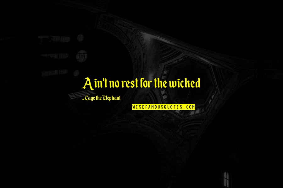 Business Teams Quotes By Cage The Elephant: Ain't no rest for the wicked Business Teams Quotes By Cage The Elephant: Ain't no rest for the wicked