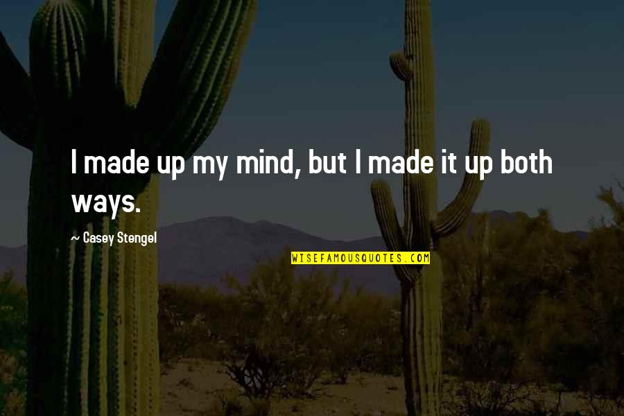 Business The Speed Of Thought Quotes By Casey Stengel: I made up my mind, but I made