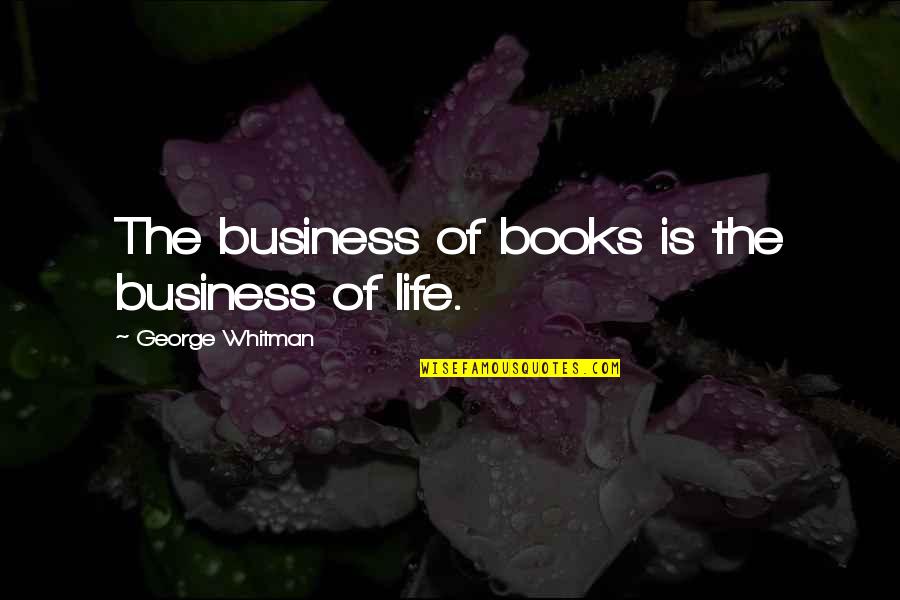 Business They Whitman Quotes By George Whitman: The business of books is the business of