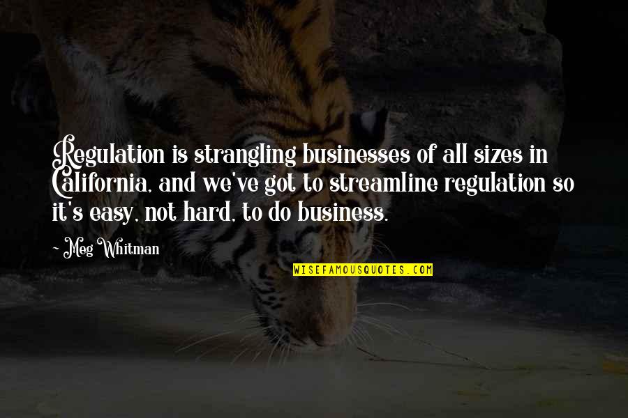 Business They Whitman Quotes By Meg Whitman: Regulation is strangling businesses of all sizes in