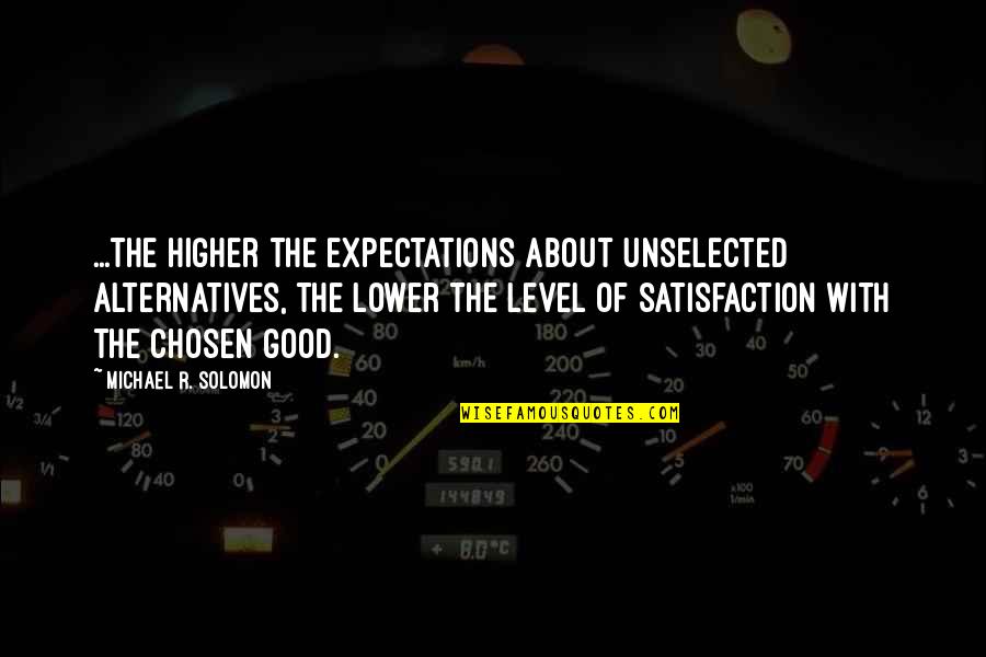 Business To Consumer Quotes By Michael R. Solomon: ...the higher the expectations about unselected alternatives, the