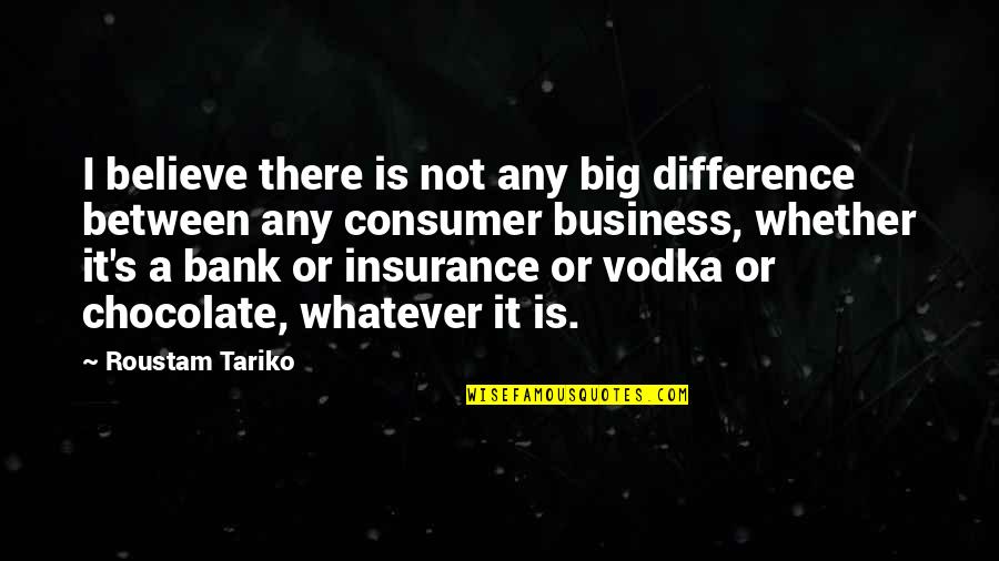 Business To Consumer Quotes By Roustam Tariko: I believe there is not any big difference