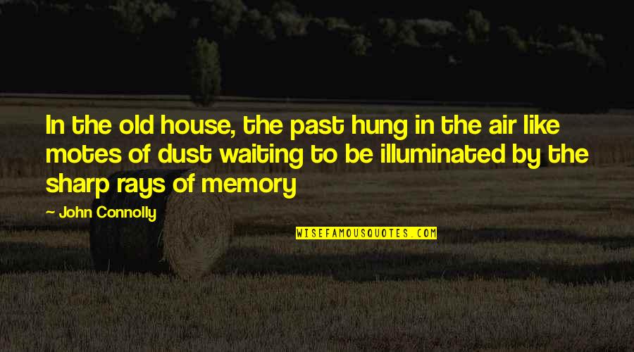 Business Tour Quotes By John Connolly: In the old house, the past hung in