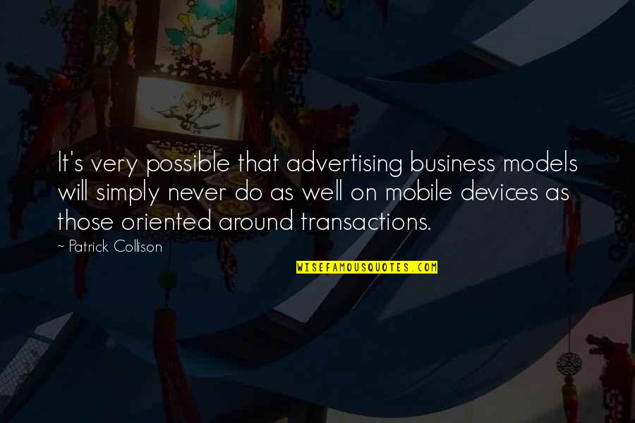 Business Transactions Quotes By Patrick Collison: It's very possible that advertising business models will