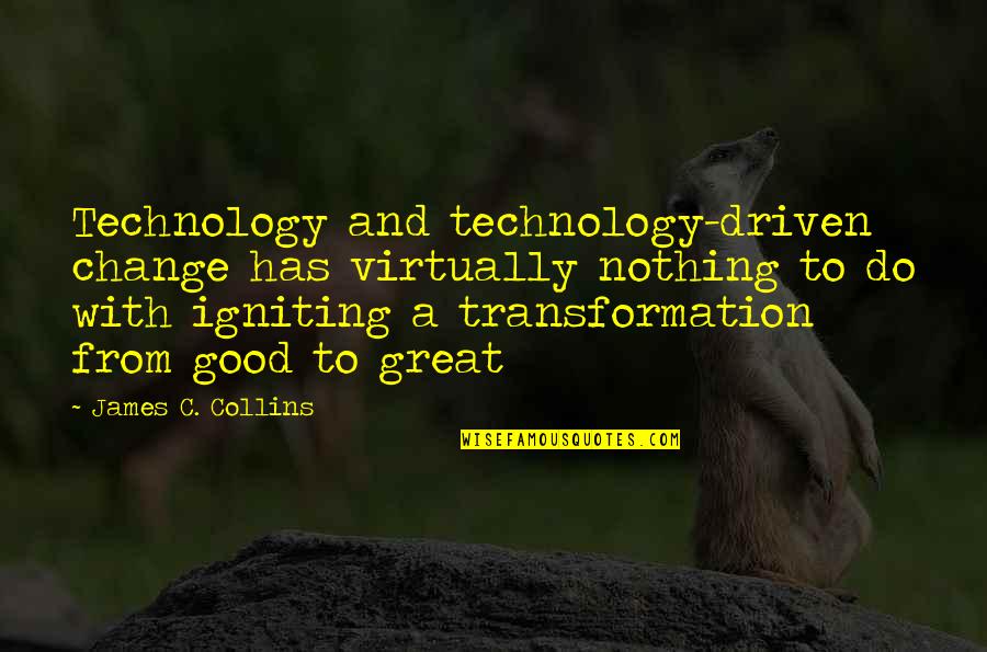 Business Transformation Quotes By James C. Collins: Technology and technology-driven change has virtually nothing to