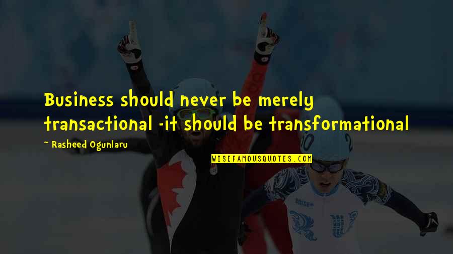 Business Transformation Quotes By Rasheed Ogunlaru: Business should never be merely transactional -it should
