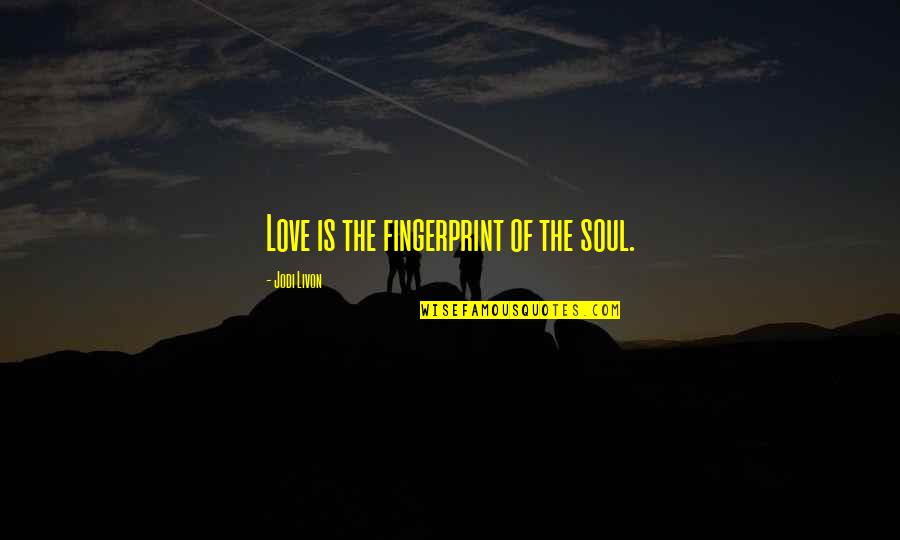 Business Travel Quotes By Jodi Livon: Love is the fingerprint of the soul.