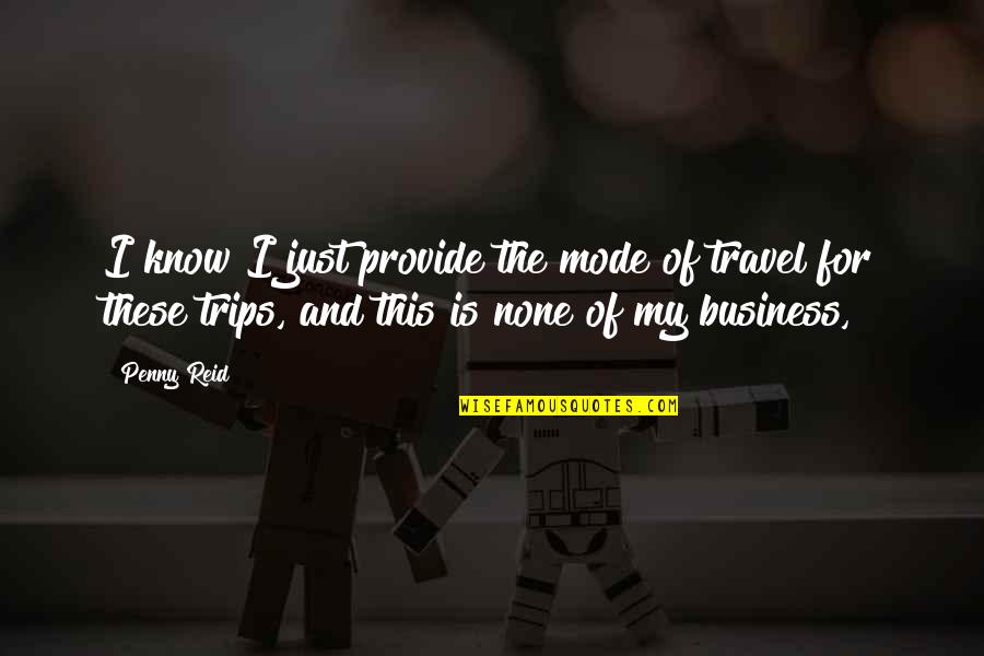 Business Travel Quotes By Penny Reid: I know I just provide the mode of