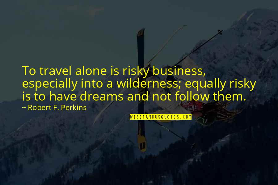 Business Travel Quotes By Robert F. Perkins: To travel alone is risky business, especially into