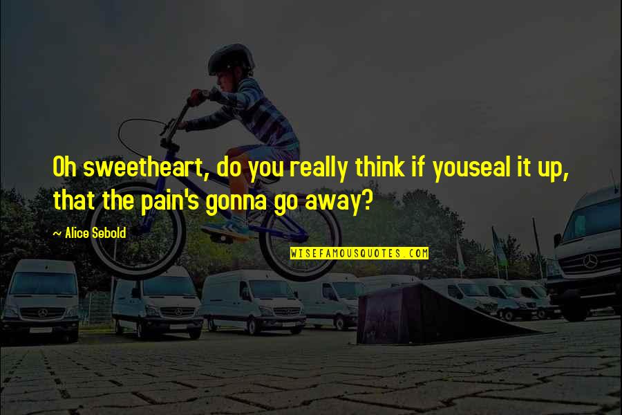 Business Turn Around Quotes By Alice Sebold: Oh sweetheart, do you really think if youseal