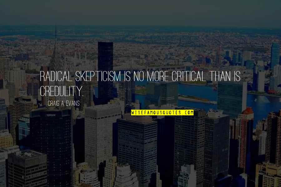 Business Turn Around Quotes By Craig A. Evans: Radical skepticism is no more critical than is Business Turn Around Quotes By Craig A. Evans: Radical skepticism is no more critical than is