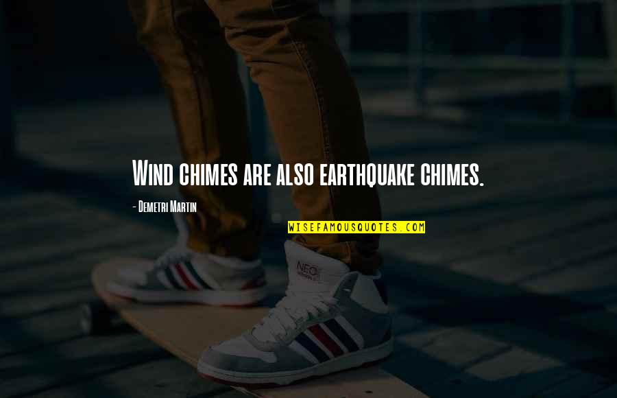 Business Turn Around Quotes By Demetri Martin: Wind chimes are also earthquake chimes. Business Turn Around Quotes By Demetri Martin: Wind chimes are also earthquake chimes.