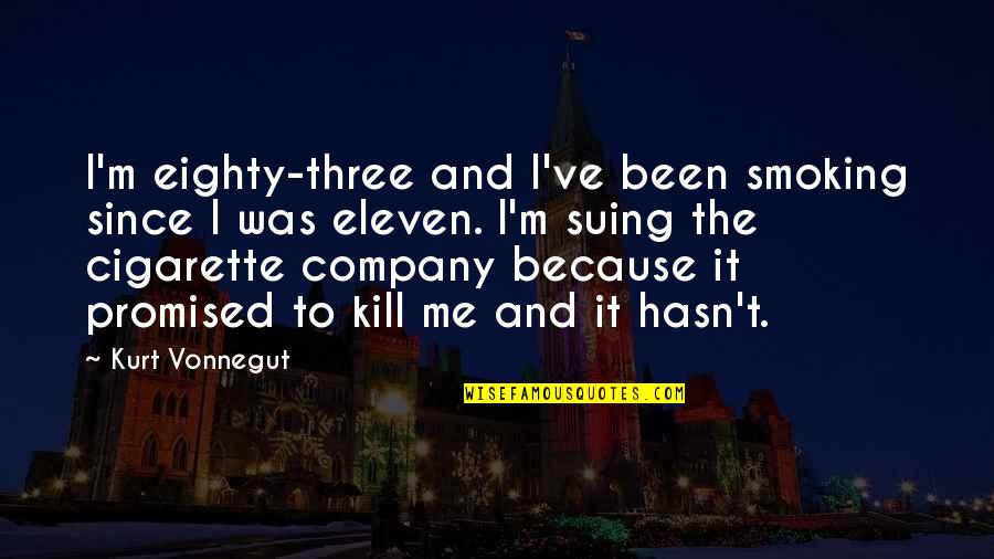 Business Turn Around Quotes By Kurt Vonnegut: I'm eighty-three and I've been smoking since I Business Turn Around Quotes By Kurt Vonnegut: I'm eighty-three and I've been smoking since I