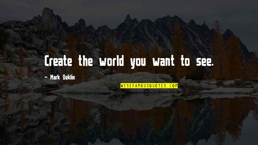 Business Turn Around Quotes By Mark Deklin: Create the world you want to see. Business Turn Around Quotes By Mark Deklin: Create the world you want to see.