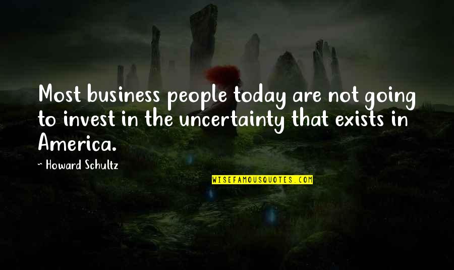 Business Uncertainty Quotes By Howard Schultz: Most business people today are not going to