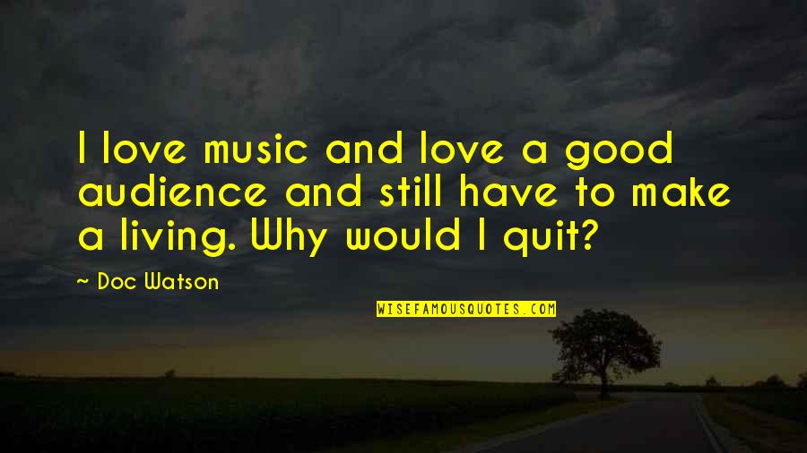 Business Visibility Quotes By Doc Watson: I love music and love a good audience Business Visibility Quotes By Doc Watson: I love music and love a good audience