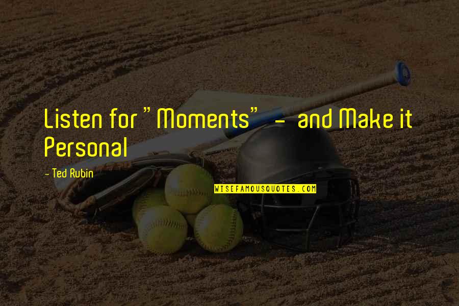 Business Vs Friendship Quotes By Ted Rubin: Listen for "Moments" - and Make it Personal
