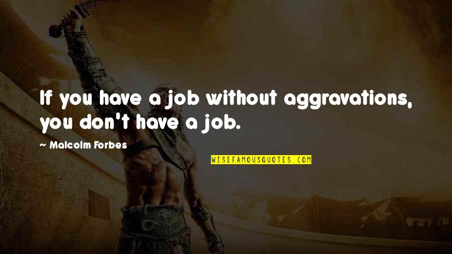 Business Vs Job Quotes By Malcolm Forbes: If you have a job without aggravations, you