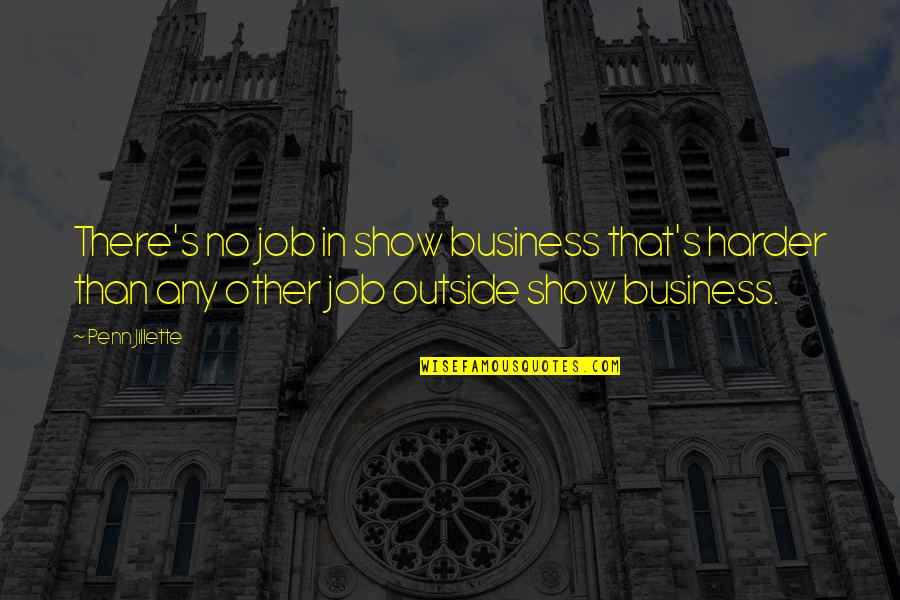 Business Vs Job Quotes By Penn Jillette: There's no job in show business that's harder