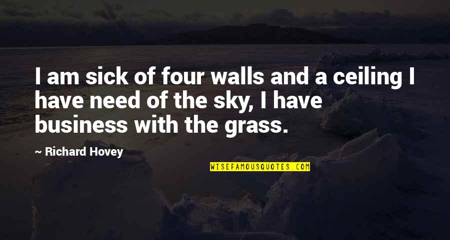 Business Wall Quotes By Richard Hovey: I am sick of four walls and a Business Wall Quotes By Richard Hovey: I am sick of four walls and a
