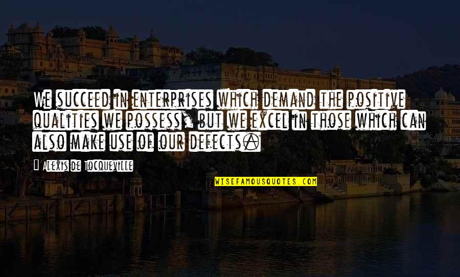 Business Which Quotes By Alexis De Tocqueville: We succeed in enterprises which demand the positive Business Which Quotes By Alexis De Tocqueville: We succeed in enterprises which demand the positive