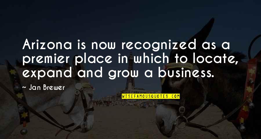 Business Which Quotes By Jan Brewer: Arizona is now recognized as a premier place Business Which Quotes By Jan Brewer: Arizona is now recognized as a premier place