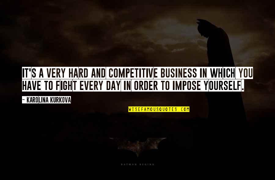 Business Which Quotes By Karolina Kurkova: It's a very hard and competitive business in Business Which Quotes By Karolina Kurkova: It's a very hard and competitive business in