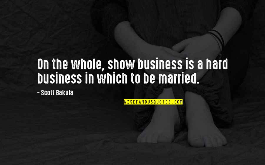 Business Which Quotes By Scott Bakula: On the whole, show business is a hard