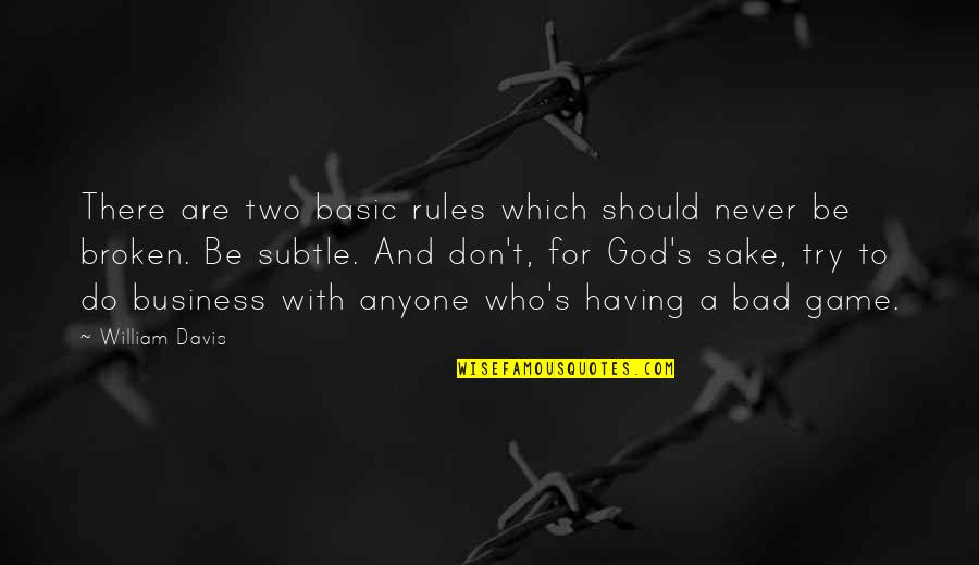 Business Which Quotes By William Davis: There are two basic rules which should never Business Which Quotes By William Davis: There are two basic rules which should never
