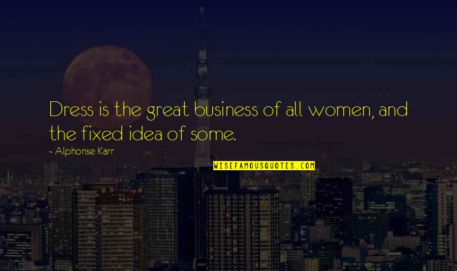 Business Women Quotes By Alphonse Karr: Dress is the great business of all women,
