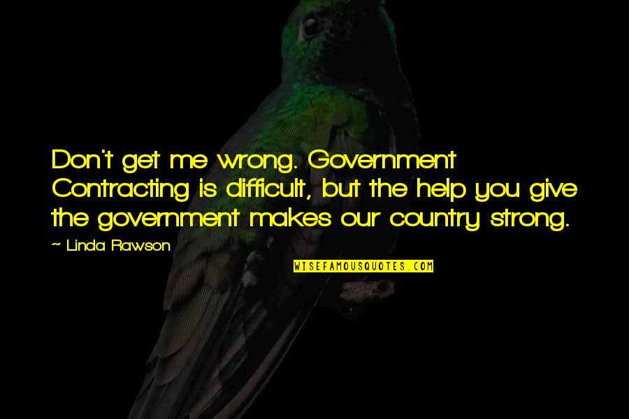 Business Women Quotes By Linda Rawson: Don't get me wrong. Government Contracting is difficult,