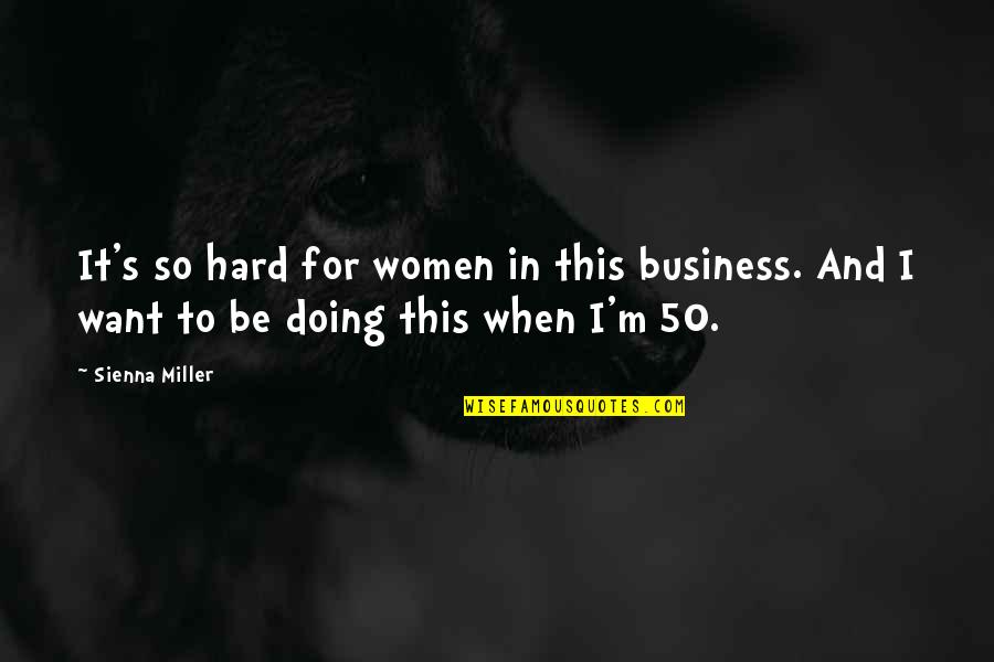 Business Women Quotes By Sienna Miller: It's so hard for women in this business.